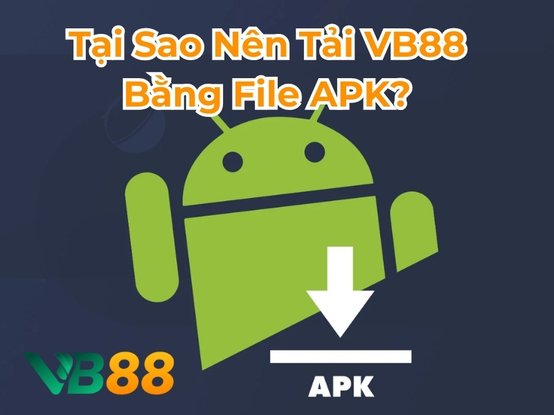 Tại sao nên tải APK cho VB88?